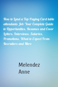 How to Land a Top-Paying Card table attendants Job: Your Complete Guide to Opportunities, Resumes and Cover Letters, Interviews, Salaries, Promotions, What to Expect From Recruiters and More