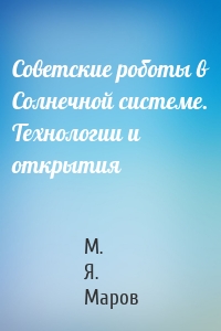 Советские роботы в Солнечной системе. Технологии и открытия