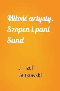 Miłość artysty. Szopen i pani Sand