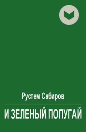 Обложка книги «И зеленый попугай» — Рустем Сабиров