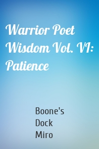 Warrior Poet Wisdom Vol. VI: Patience