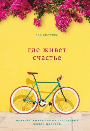 Обложка книги «Где живет счастье. Правила жизни самых счастливых людей планеты» — Дэн Бюттнер