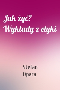 Jak żyć? Wykłady z etyki