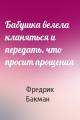 Бабушка велела кланяться и передать, что просит прощения