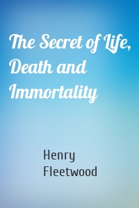 The Secret of Life, Death and Immortality