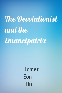 The Devolutionist and the Emancipatrix