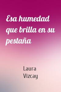 Esa humedad que brilla en su pestaña