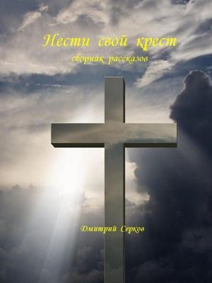 Обложка книги «Нести свой крест» — Дмитрий Серков