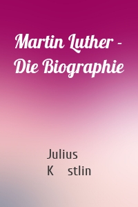 Martin Luther - Die Biographie