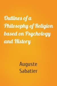 Outlines of a Philosophy of Religion based on Psychology and History