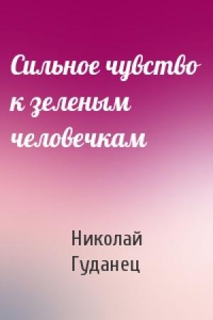 Обложка книги «Сильное чувство к зеленым человечкам» — Николай Гуданец