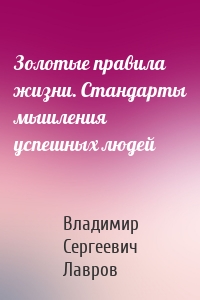 Золотые правила жизни. Стандарты мышления успешных людей