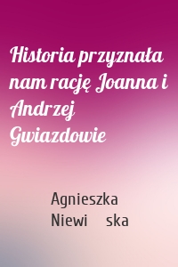 Historia przyznała nam rację Joanna i Andrzej Gwiazdowie