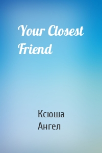 Your Closest Friend