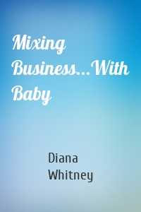 Mixing Business...With Baby