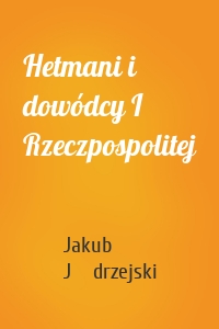 Hetmani i dowódcy I Rzeczpospolitej