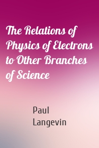 The Relations of Physics of Electrons to Other Branches of Science