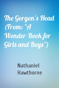 The Gorgon's Head (From: "A Wonder-Book for Girls and Boys")