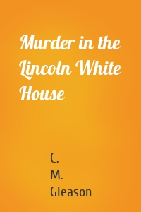 Murder in the Lincoln White House