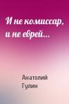 Анатолий Гулин - И не комиссар, и не еврей…