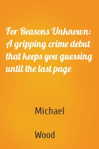 For Reasons Unknown: A gripping crime debut that keeps you guessing until the last page