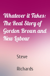 Whatever it Takes: The Real Story of Gordon Brown and New Labour