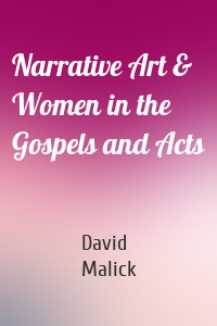 Narrative Art & Women in the Gospels and Acts