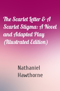 The Scarlet Letter & A Scarlet Stigma: A Novel and Adapted Play (Illustrated Edition)