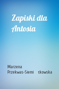Zapiski dla Antosia