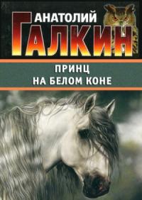 Анатолий Галкин - Принц на белом коне