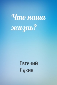 Евгений Лукин - Что наша жизнь?