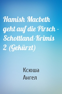 Hamish Macbeth geht auf die Pirsch - Schottland-Krimis 2 (Gekürzt)