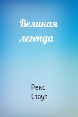 Обложка книги «Великая легенда» — Рекс Тодхантер Стаут