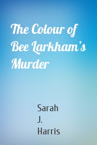 The Colour of Bee Larkham’s Murder