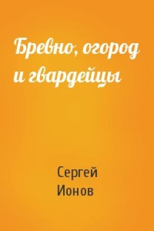 Обложка книги «Бревно, огород и гвардейцы» — Сергей Ионов