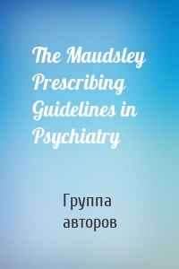 The Maudsley Prescribing Guidelines in Psychiatry