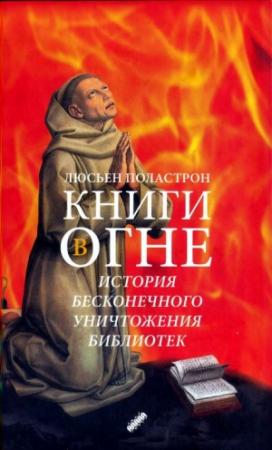 Обложка книги «Книги в огне. История бесконечного уничтожения библиотек» — Люсьен Поластрон