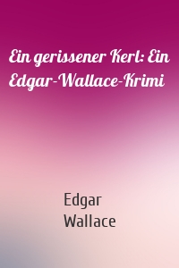 Ein gerissener Kerl: Ein Edgar-Wallace-Krimi