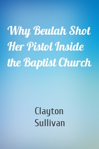 Why Beulah Shot Her Pistol Inside the Baptist Church