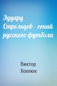 Эдуард Стрельцов – гений русского футбола