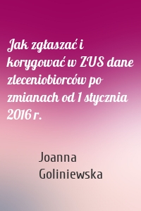 Jak zgłaszać i korygować w ZUS dane zleceniobiorców po zmianach od 1 stycznia 2016 r.