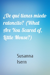 ¿De qué tienes miedo ratoncito? (What Are You Scared of, Little Mouse?)
