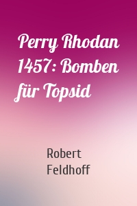 Perry Rhodan 1457: Bomben für Topsid