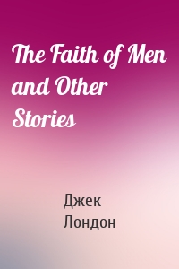The Faith of Men and Other Stories