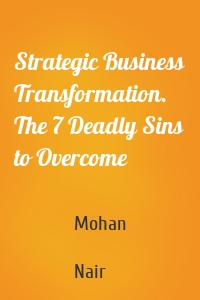 Strategic Business Transformation. The 7 Deadly Sins to Overcome