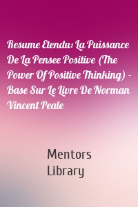 Resume Etendu: La Puissance De La Pensee Positive (The Power Of Positive Thinking) - Base Sur Le Livre De Norman Vincent Peale