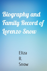 Biography and Family Record of Lorenzo Snow