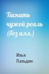 Илья Пальдин - Таскать чужой рояль (без илл.)