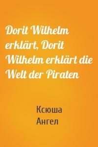 Dorit Wilhelm erklärt, Dorit Wilhelm erklärt die Welt der Piraten