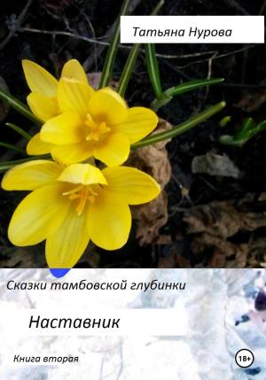 Обложка книги «Сказки тамбовской глубинки. Вторая книга. Наставник» — Татьяна Нурова